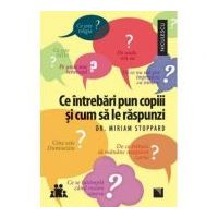 Ce intrebari pun copiii si cum sa le raspunzi - Miriam Stoppard