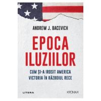 Epoca iluziilor - Andrew Bacevich