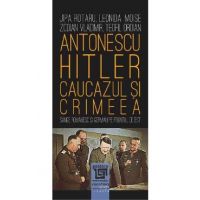 Antonescu-Hitler. Caucazul si Crimeea - Jipa Rotaru, Leonida Moise, Zodian Vladimir, Teofil Oroian