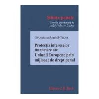 Protectia intereselor financiare ale Uniunii Europene prin mijloace de drept penal - Georgiana Anghel-Tudor