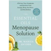 The Essential Oils Menopause Solution: Alleviate Your Symptoms and Reclaim Your Energy, Sleep, Sex Drive, and Metabolism - Mariza Snyder