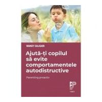 Ajuta-ti copilul sa evite comportamentele autodistructive. Parenting proactiv - Mandy Saligari