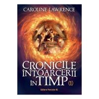 Cronicile intoarcerii in timp Vol.1 - Caroline Lawrence