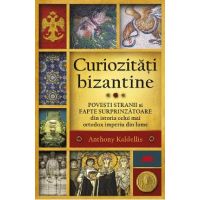 Curiozitati bizantine - Anthony Kaldellis