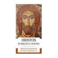 Hristos in mijlocul nostru. Minuni si tamaduiri in viata crestinului