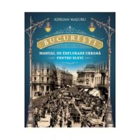 Bucuresti. Manual de explorare urbana pentru elevi - Adrian Majuru