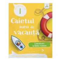 Caietul meu de vacanta. Comunicare in limba romana clasa 1
