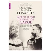 Cu iubire tandra, Elisabeta. Mereu al tau credincios, Carol. Corespondenta perechii regale Vol.2
