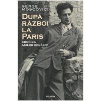 Dupa razboi la Paris. Cronica anilor regasiti - Serge Moscovici