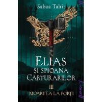 Elias si spioana Carturarilor III: Moartea la porti - Sabaa Tahir