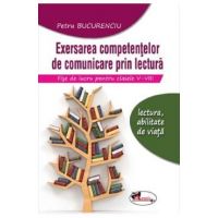 Exersarea competentelor de comunicare prin lectura. Fise de lucru - Clasele 5-8 - Petru Bucurenciu