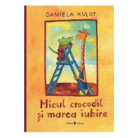 Micul crocodil si marea iubire - Daniela Kulot