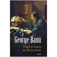 Viata si teatru pe Scena lumii - George Banu