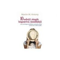 10 solutii simple impotriva timiditatii - Martin M. Antony