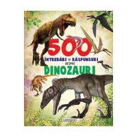 500 intrebari si raspunsuri despre dinozauri