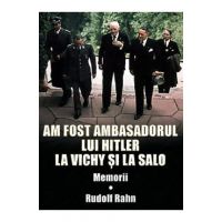 Am fost ambasadorul lui Hitler la Vichy si la Salo - Rudolf Rahn