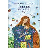 Copilul tau. Parintii tai. Tu - Ioana Chicet-Macoveiciuc