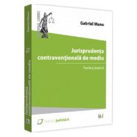 Jurisprudenta contraventionala de mediu. Teorie si practica - Gabriel Manu
