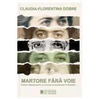 Martore fara voie. Fostele detinute politic si memoria comunismului in Romania - Claudia-Florentina Dobre