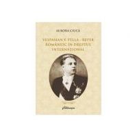 Vespasian V. Pella - Reper romanesc in dreptul international - Aurora Ciuca