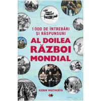 1000 de intrebari si raspunsuri. Al doilea razboi mondial - Kieran Whitworth