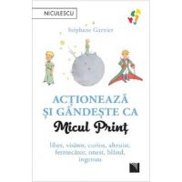Actioneaza si gandeste ca Micul Print - Stephane Garnier