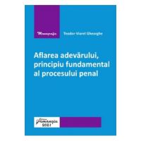 Aflarea adevarului, principiu fundamental al procesului penal - Teodor-Viorel Gheorghe