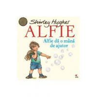 Alfie. Alfie da o mana de ajutor - Shirley Hughes