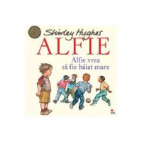 Alfie. Alfie vrea sa fie baiat mare - Shirley Hughes