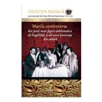 Colectia Regala Vol. 23: Marile controverse din jurul unor figuri emblematice ale Regalitatii - Dan-Silviu Boerescu
