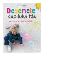 Desenele copilului tau. Interpretari psihologice - Evi Crotti