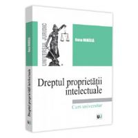 Dreptul proprietatii intelectuale. Curs universitar - Oana Mihaila