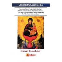 Izvorul Tamaduirii. Cele mai frumoase predici - Bartolomeu Anania, Sofian Boghiu, Ion Buga