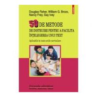 50 de metode de instruire pentru a facilita intelegerea unui text - Douglas Fisher, William G. Brozo, Nancy Frey, Gay Ivey