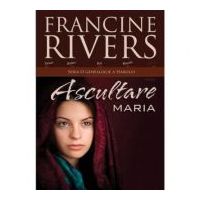 Ascultare. Maria - Francine Rivers
