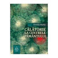 Calatorie la centrele pamantului - Vintila Horia