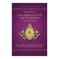 Calea regala si cele 33 de trepte ale desavarsirii. Lux inens nos agit - Vasile Zecheru