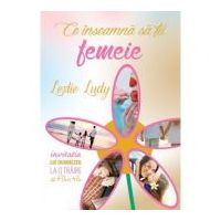 Ce inseamna sa fii femeie - Leslie Ludy