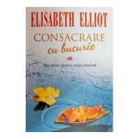 Consacrare cu bucurie - Elisabeth Elliot