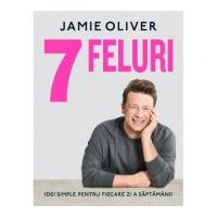 7 feluri. Idei simple pentru fiecare zi a saptamanii - Jamie Oliver