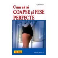 Cum sa ai coapse si fese perfecte - Lydie Raisin (0689)