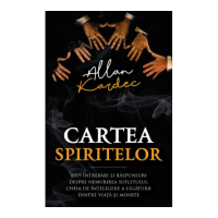 Cartea spiritelor - 1019 intrebari si raspunsuri despre nemurirea sufletului, cheia de intelegere a legaturii dintre viata si moarte - Allan Kardec