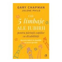 Cele 5 limbaje ale iubirii pentru parintii copiilor cu dizabilitati - Gary Chapman, Jolene Philo