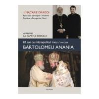 10 ani cu mitropolitul meu, Bartolomeu Anania (1998-2008). Amintiri la capatul dorului - Macarie Dragoi