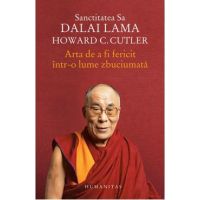 Arta de a fi fericit intr-o lume zbuciumata - Dalai Lama, Howard C. Cutler