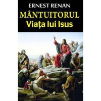Mantuitorul. Viata lui Isus - Ernest Renan