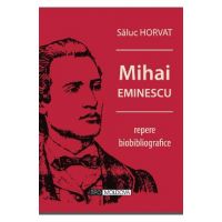 Mihai Eminescu, repere biobibliografice - Saluc Horvat