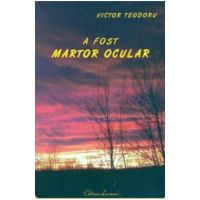 A fost martor ocular - Victor Teodoru