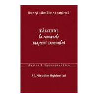 Aur si tamaie si smirna. Talcuire la Canoanele Nasterii Domnului - sf. Nicodim Aghioritul