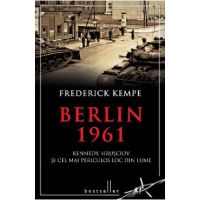 Berlin 1961. Kennedy, Hrusciov si cel mai periculos loc din lume - Frederick Kempe